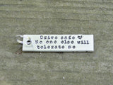 Drive Safe No One Else Will Tolerate Me Keychain