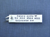 Drive Safe No One Else Will Tolerate Me Keychain