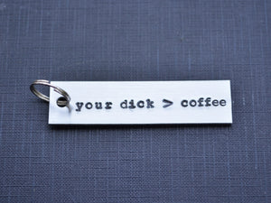 Your Dick Is Greater Than Coffee Keychain