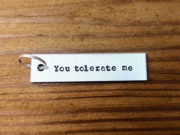 You Tolerate Me Keychain