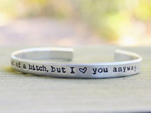 You're Kind of a Bitch, But I Love You Anyway Cuff Bracelet